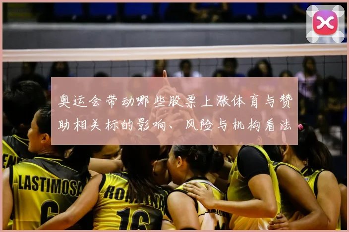 奥运会带动哪些股票上涨体育与赞助相关标的影响、风险与机构看法