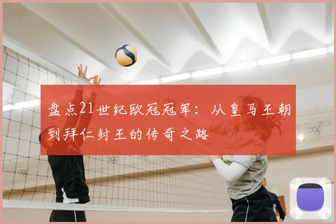 盘点21世纪欧冠冠军：从皇马王朝到拜仁封王的传奇之路